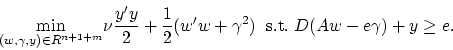 \begin{displaymath}
\displaystyle{\min_{(w,\gamma,y) \in R^{n+1+m}}} \nu\frac{y'...
...ac{1}{2}( w'w+\gamma^2)\;\;\mbox{s.t.}\;D(Aw-e\gamma)+y \ge e.
\end{displaymath}
