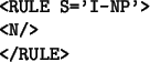 \begin{table}\begin{verbatim}<RULE S='I-NP'>
<N/>
</RULE>\end{verbatim}\end{table}