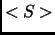 $<S>$