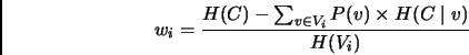 \begin{displaymath}
w_i = \frac{H(C)-\sum_{v\in V_i}P(v)\times H(C\mid v)}{H(V_i)}
\end{displaymath}