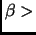 $\beta>$