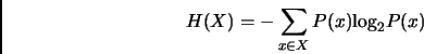 \begin{displaymath}
H(X) = - \sum_{x\in X} P(x){\rm log}_2P(x)
\end{displaymath}